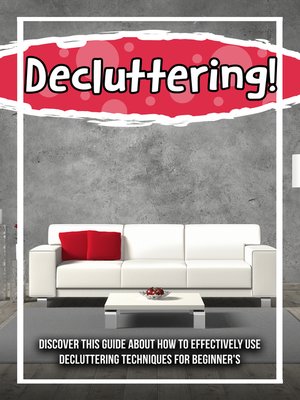 cover image of Decluttering! Discover This Guide About How to Effectively Use Decluttering Techniques For Beginner's